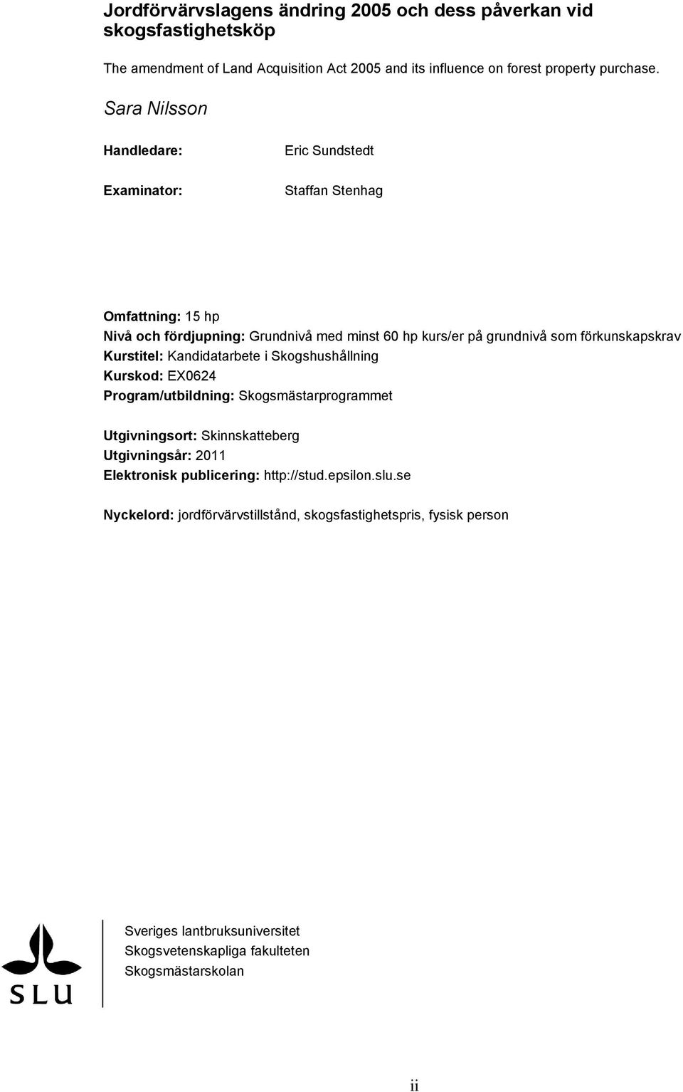förkunskapskrav Kurstitel: Kandidatarbete i Skogshushållning Kurskod: EX0624 Program/utbildning: Skogsmästarprogrammet Utgivningsort: Skinnskatteberg Utgivningsår: 2011
