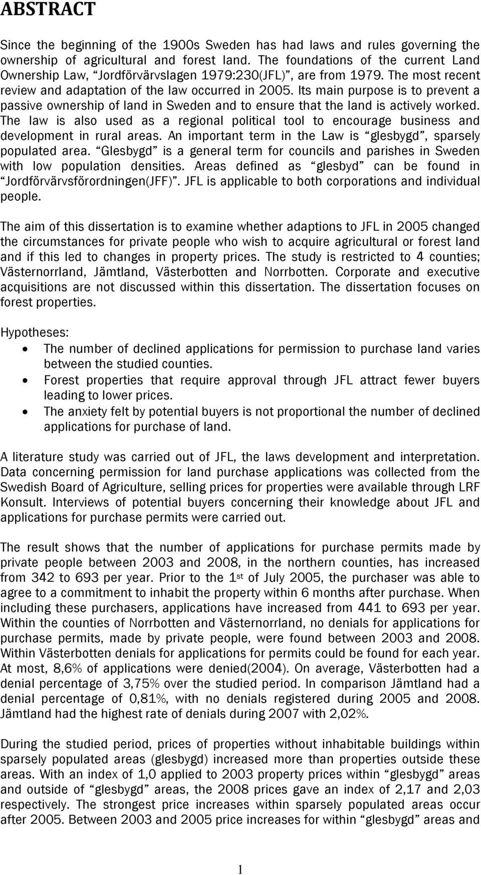 Its main purpose is to prevent a passive ownership of land in Sweden and to ensure that the land is actively worked.