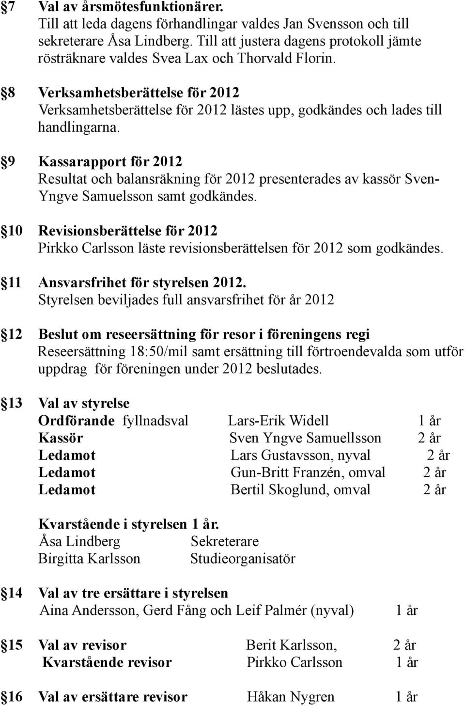 8 Verksamhetsberättelse för 2012 Verksamhetsberättelse för 2012 lästes upp, godkändes och lades till handlingarna.