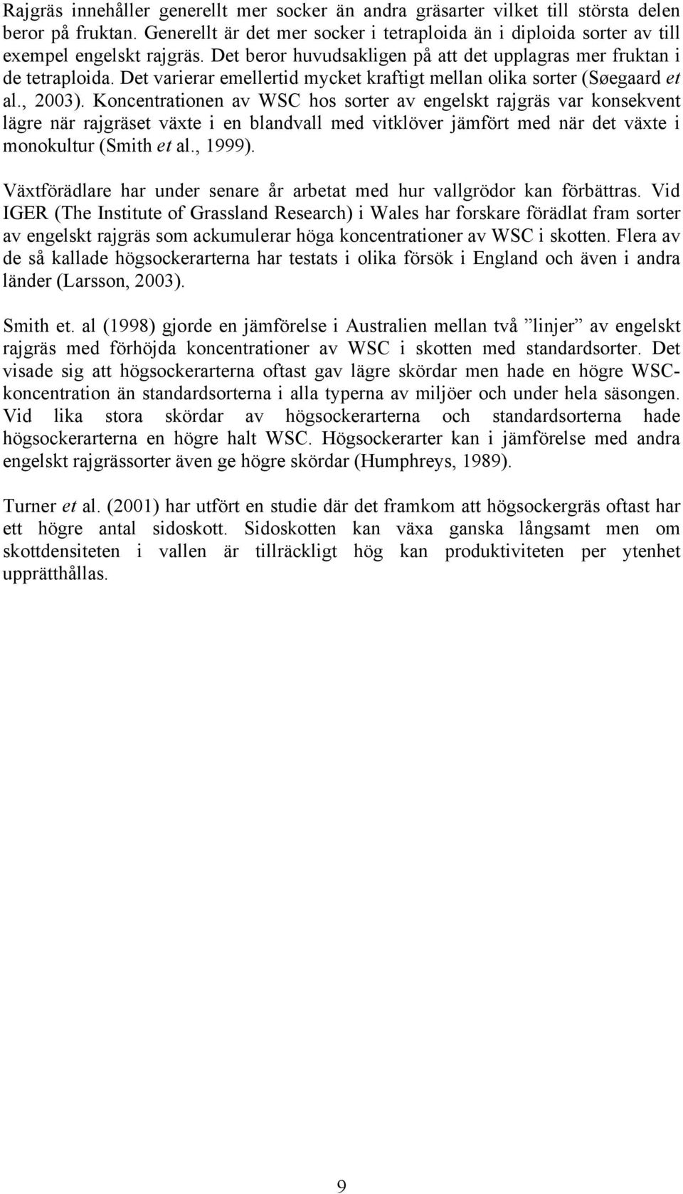 Koncentrationen av WSC hos sorter av engelskt rajgräs var konsekvent lägre när rajgräset växte i en blandvall med vitklöver jämfört med när det växte i monokultur (Smith et al., 1999).