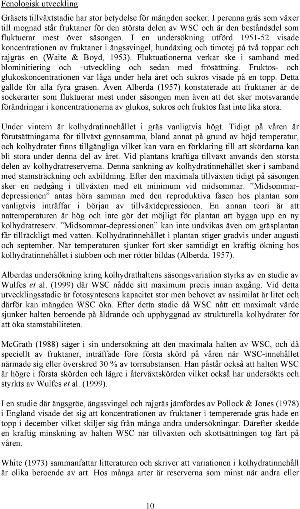 I en undersökning utförd 1951-52 visade koncentrationen av fruktaner i ängssvingel, hundäxing och timotej på två toppar och rajgräs en (Waite & Boyd, 1953).