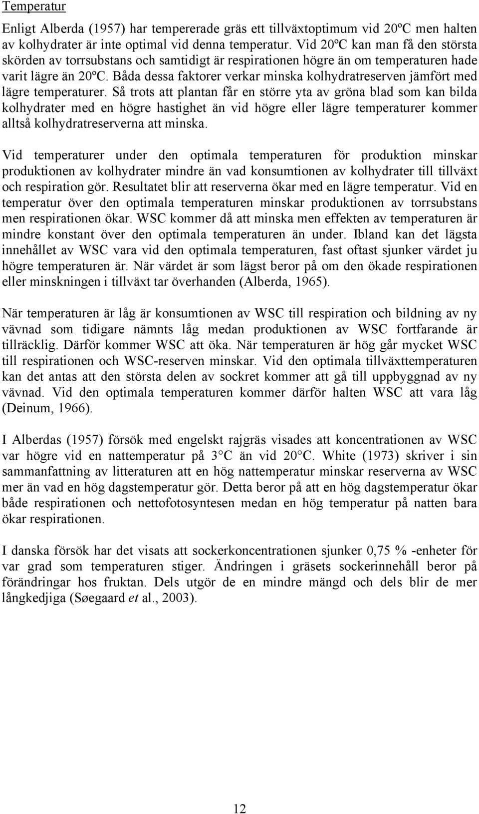 Båda dessa faktorer verkar minska kolhydratreserven jämfört med lägre temperaturer.