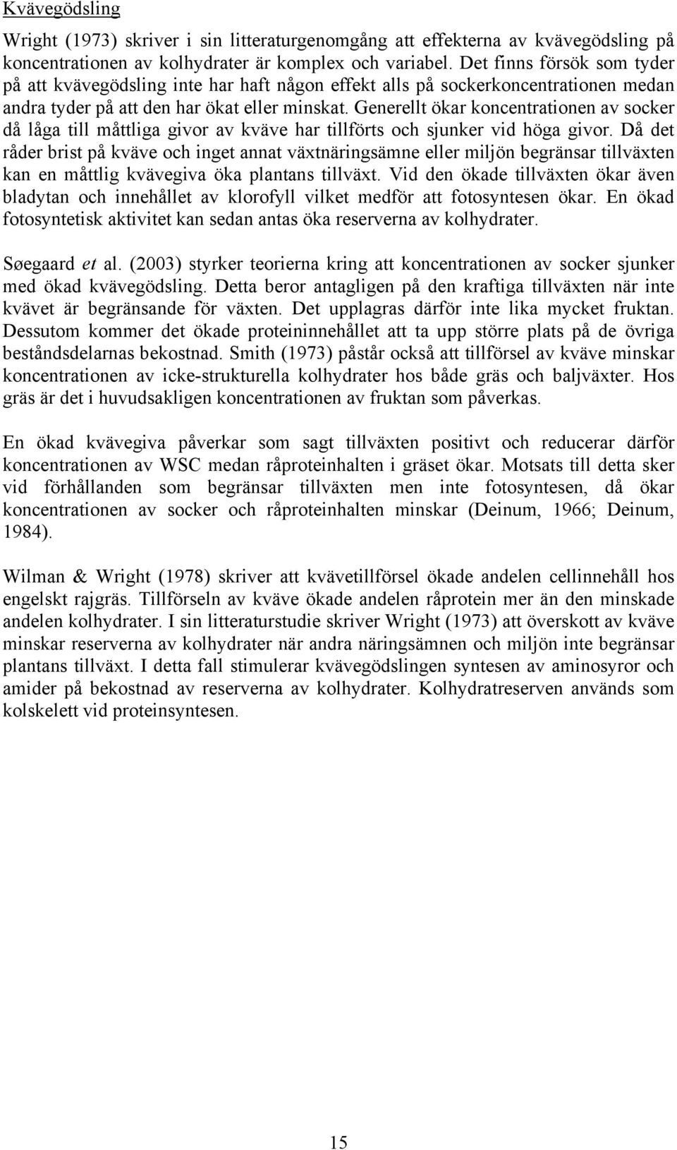 Generellt ökar koncentrationen av socker då låga till måttliga givor av kväve har tillförts och sjunker vid höga givor.