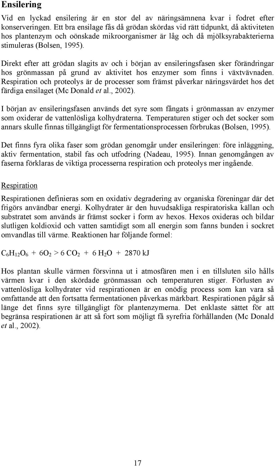 Direkt efter att grödan slagits av och i början av ensileringsfasen sker förändringar hos grönmassan på grund av aktivitet hos enzymer som finns i växtvävnaden.