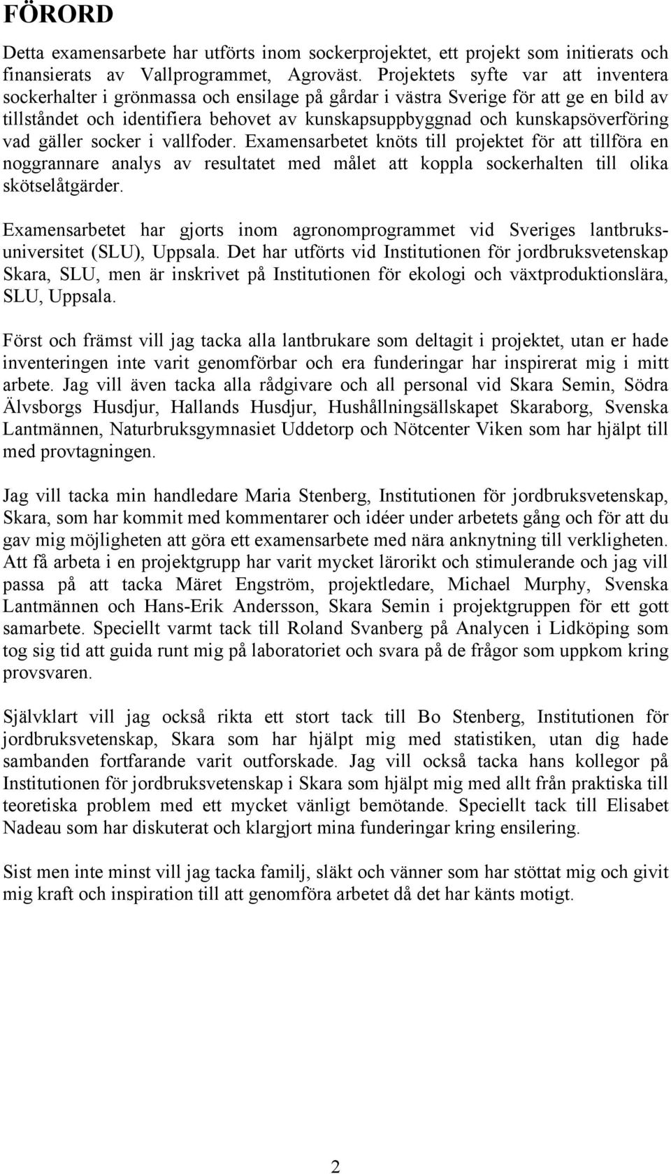 kunskapsöverföring vad gäller socker i vallfoder. Examensarbetet knöts till projektet för att tillföra en noggrannare analys av resultatet med målet att koppla sockerhalten till olika skötselåtgärder.