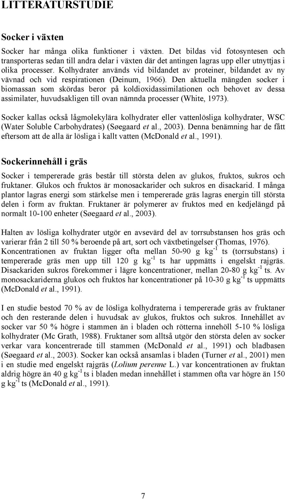 Kolhydrater används vid bildandet av proteiner, bildandet av ny vävnad och vid respirationen (Deinum, 1966).