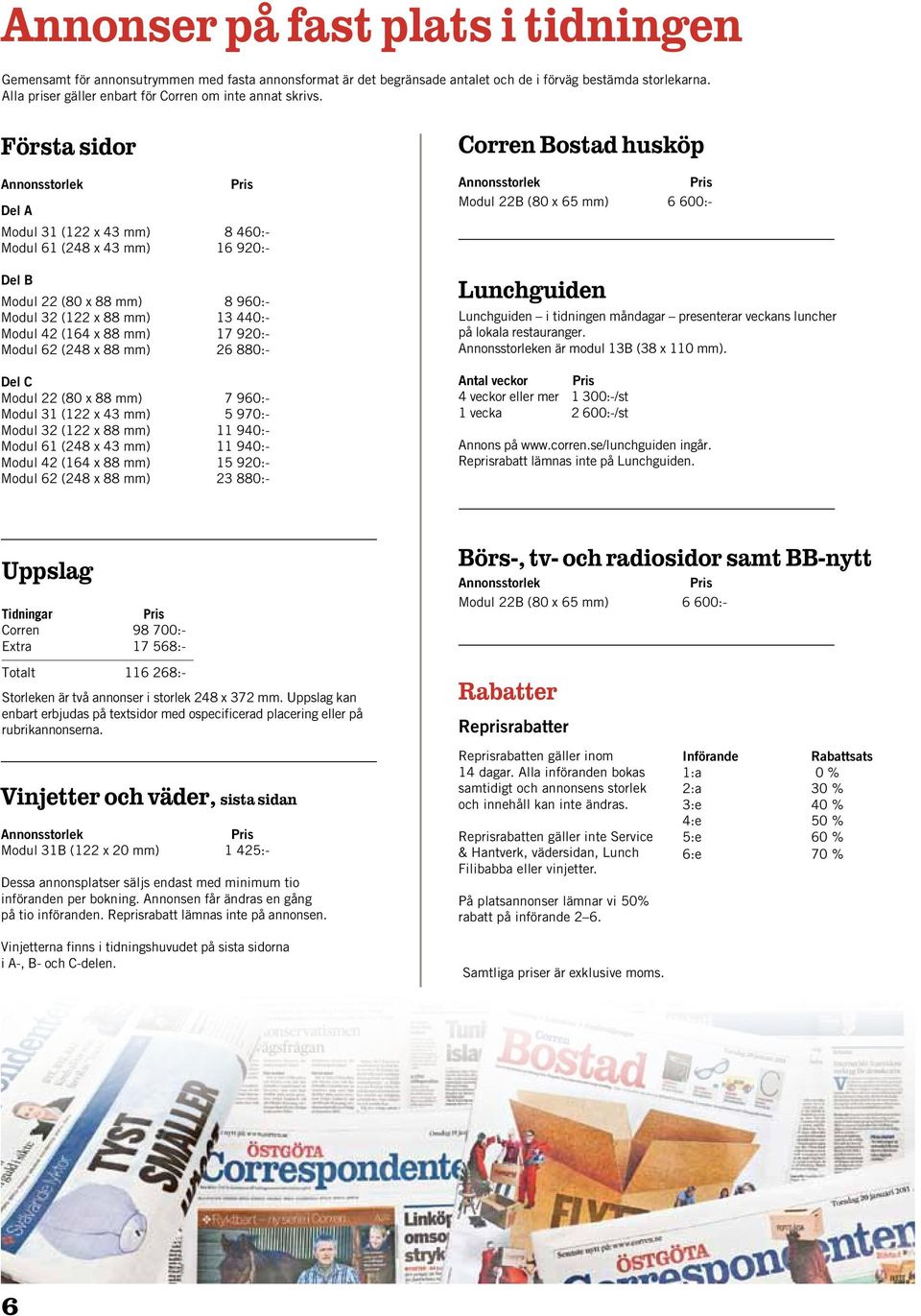 Första sidor Annonsstorlek Pris Del A Modul 31 (122 x 43 mm) 8 460:- Modul 61 (248 x 43 mm) 16 920:- Del B Modul 22 (80 x 88 mm) 8 960:- Modul 32 (122 x 88 mm) 13 440:- Modul 42 (164 x 88 mm) 17