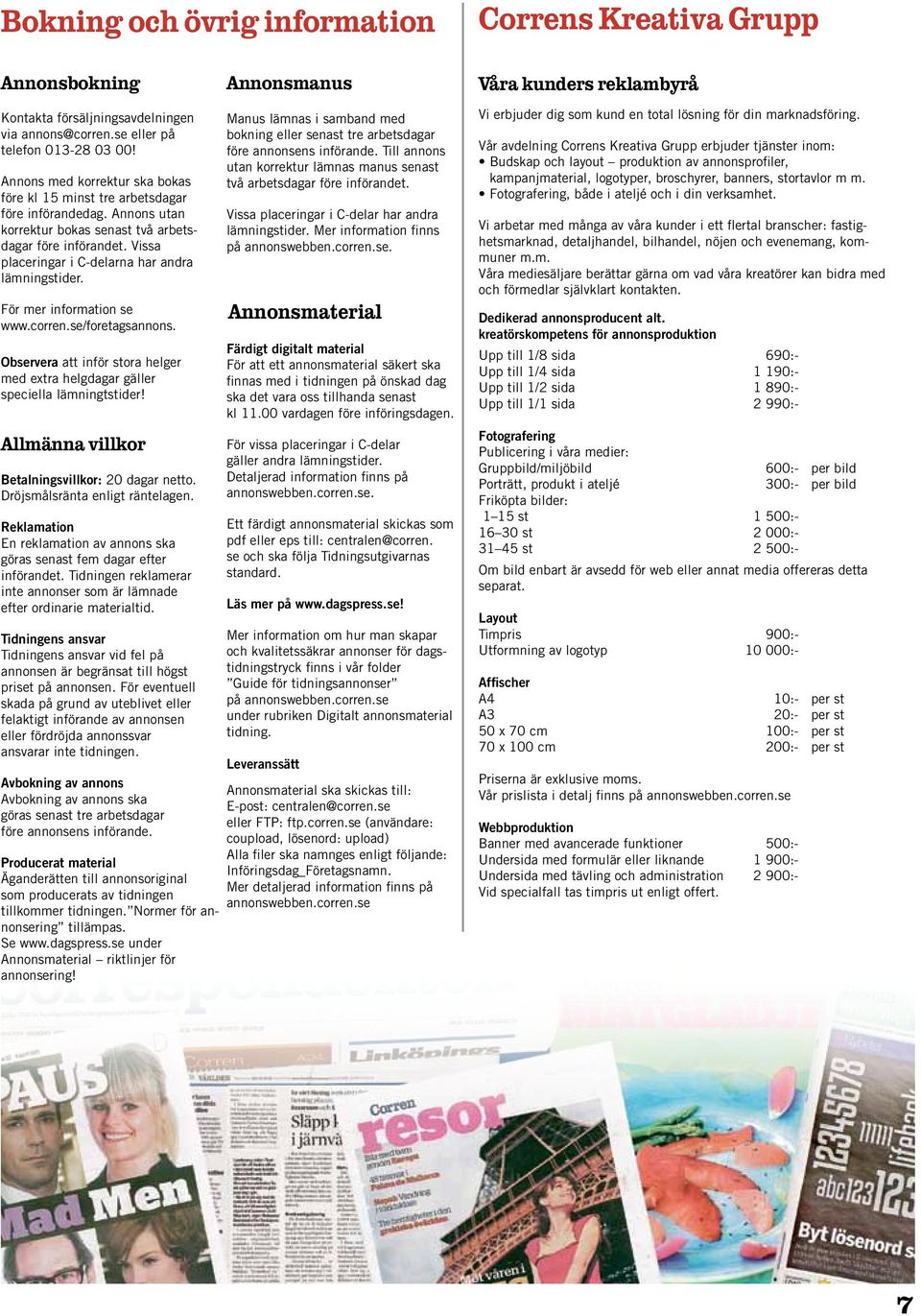 Vissa placeringar i C-delarna har andra lämningstider. För mer information se www.corren.se/foretagsannons. Observera att inför stora helger med extra helgdagar gäller speciella lämningtstider!