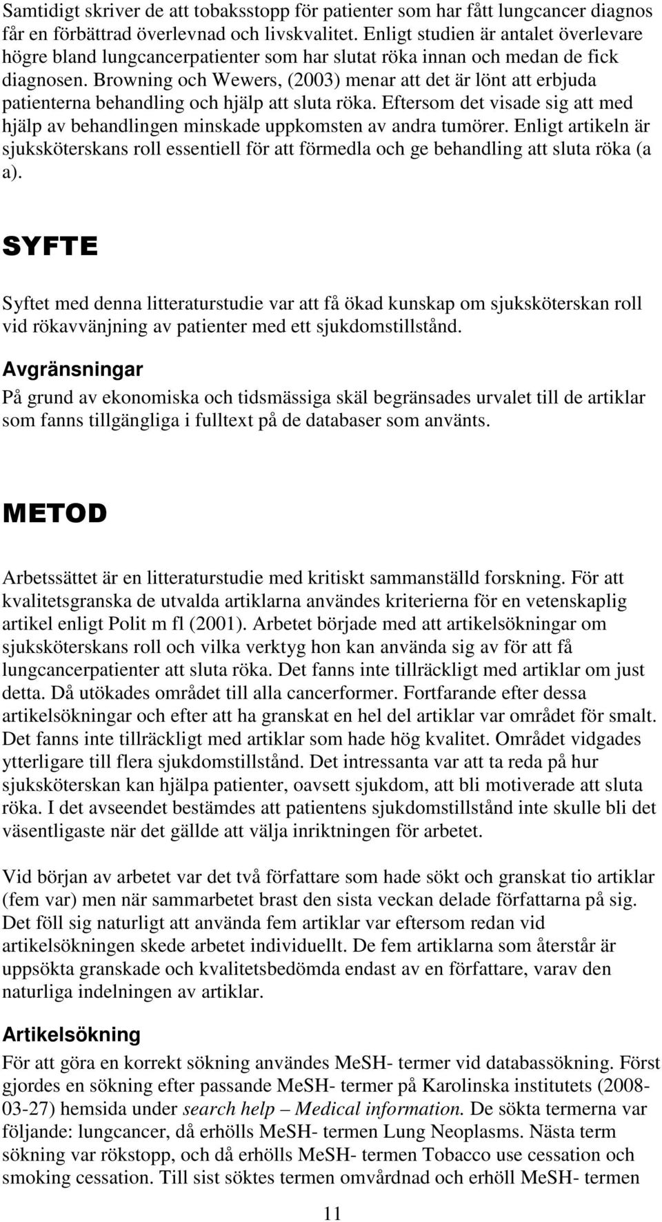 Browning och Wewers, (2003) menar att det är lönt att erbjuda patienterna behandling och hjälp att sluta röka.