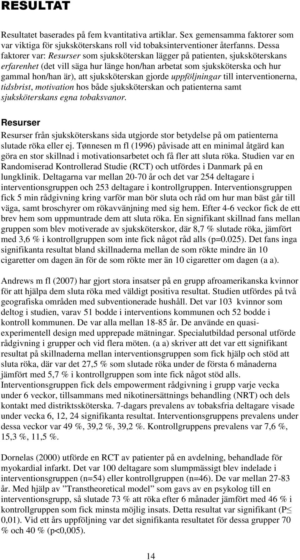 sjuksköterskan gjorde uppföljningar till interventionerna, tidsbrist, motivation hos både sjuksköterskan och patienterna samt sjuksköterskans egna tobaksvanor.