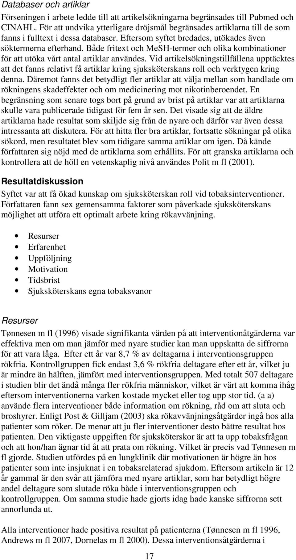Både fritext och MeSH-termer och olika kombinationer för att utöka vårt antal artiklar användes.