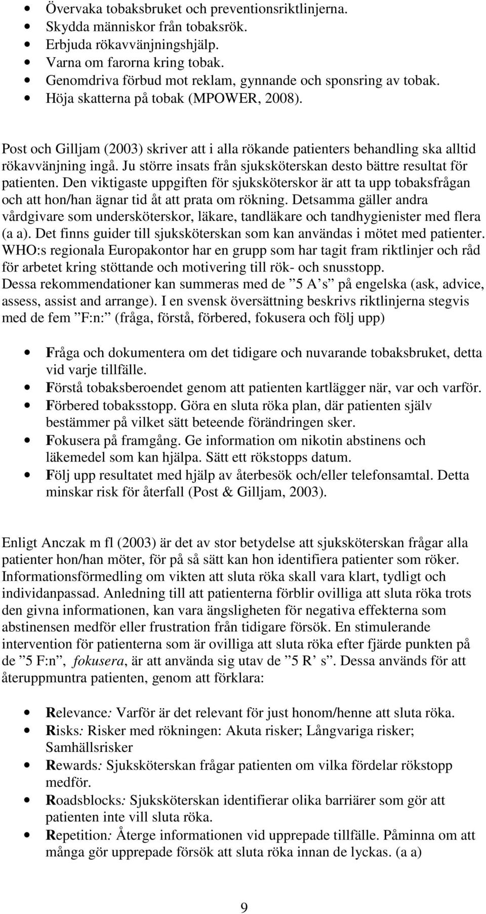 Post och Gilljam (2003) skriver att i alla rökande patienters behandling ska alltid rökavvänjning ingå. Ju större insats från sjuksköterskan desto bättre resultat för patienten.