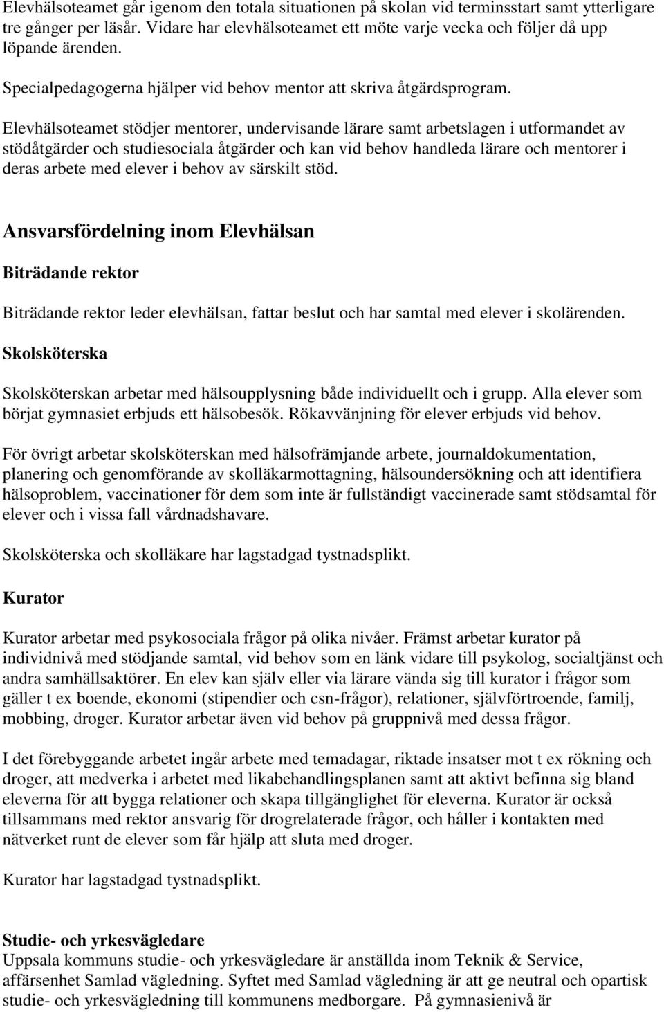 Elevhälsoteamet stödjer mentorer, undervisande lärare samt arbetslagen i utformandet av stödåtgärder och studiesociala åtgärder och kan vid behov handleda lärare och mentorer i deras arbete med