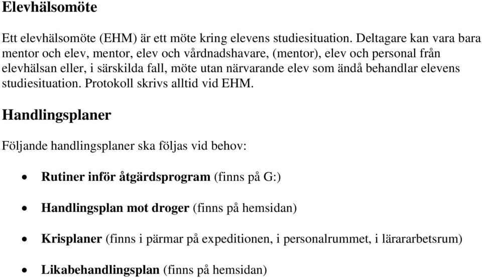 utan närvarande elev som ändå behandlar elevens studiesituation. Protokoll skrivs alltid vid EHM.