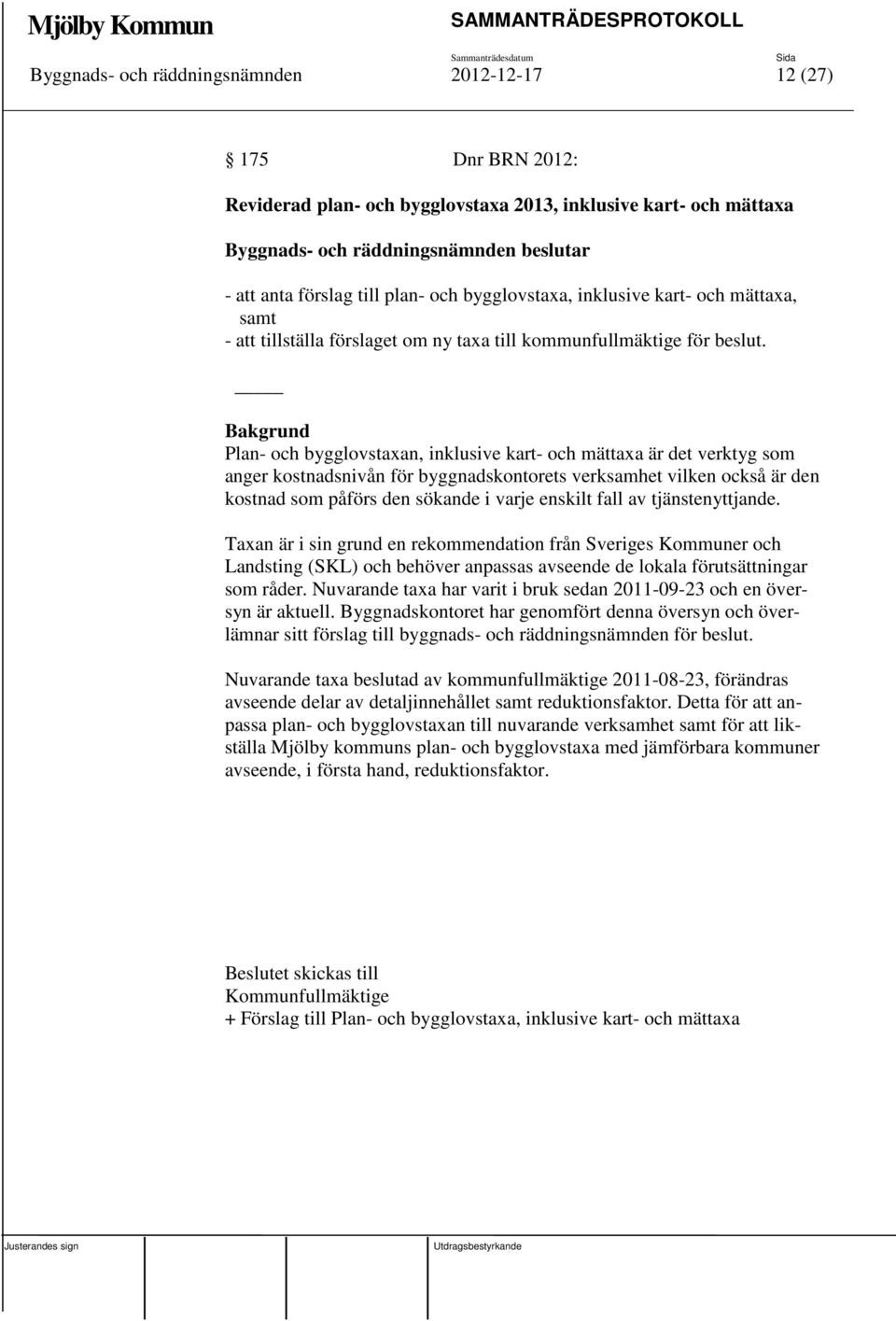 Plan- och bygglovstaxan, inklusive kart- och mättaxa är det verktyg som anger kostnadsnivån för byggnadskontorets verksamhet vilken också är den kostnad som påförs den sökande i varje enskilt fall av