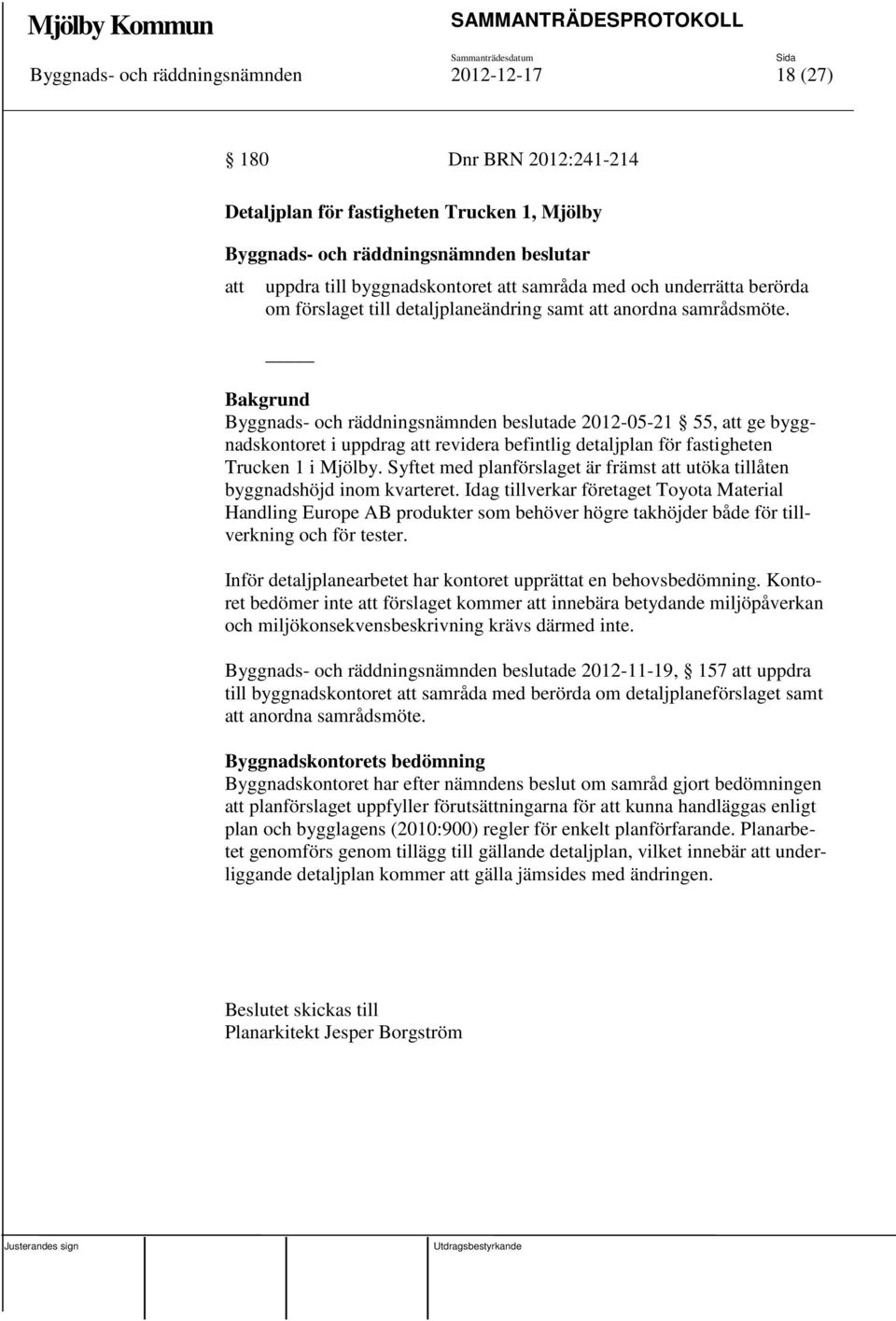 Byggnads- och räddningsnämnden beslutade 2012-05-21 55, att ge byggnadskontoret i uppdrag att revidera befintlig detaljplan för fastigheten Trucken 1 i Mjölby.