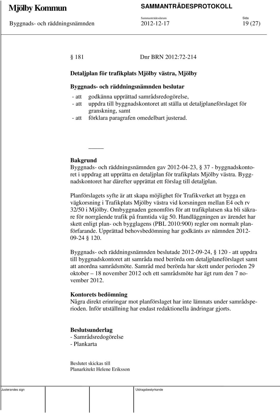 Byggnads- och räddningsnämnden gav 2012-04-23, 37 - byggnadskontoret i uppdrag att upprätta en detaljplan för trafikplats Mjölby västra.