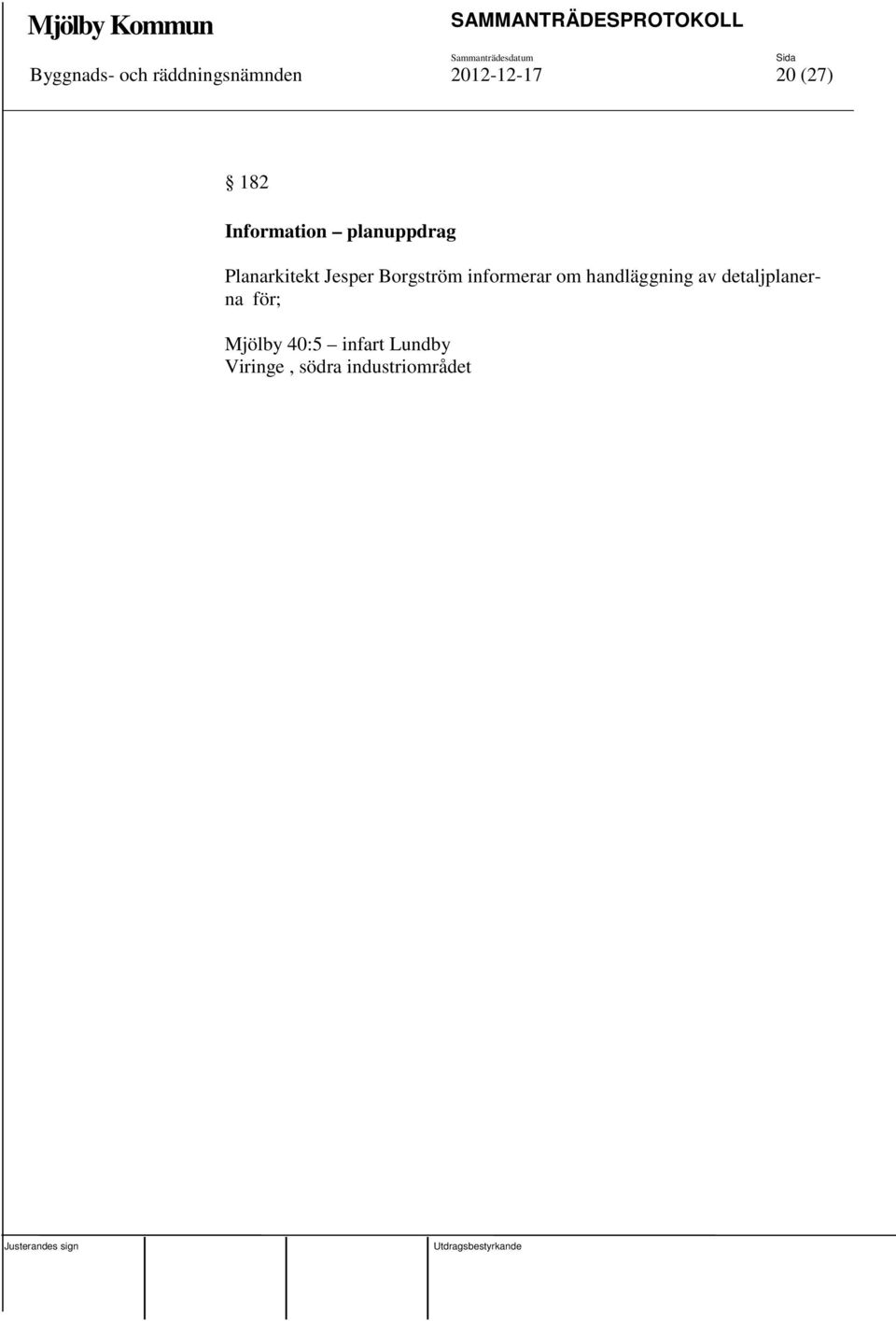 informerar om handläggning av detaljplanerna för;