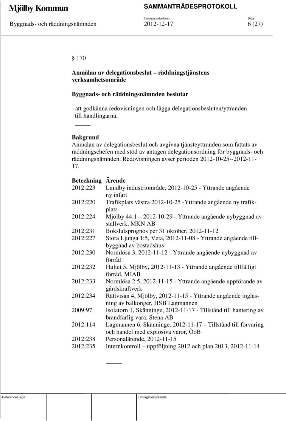 Redovisningen avser perioden 2012-10-25--2012-11- 17.