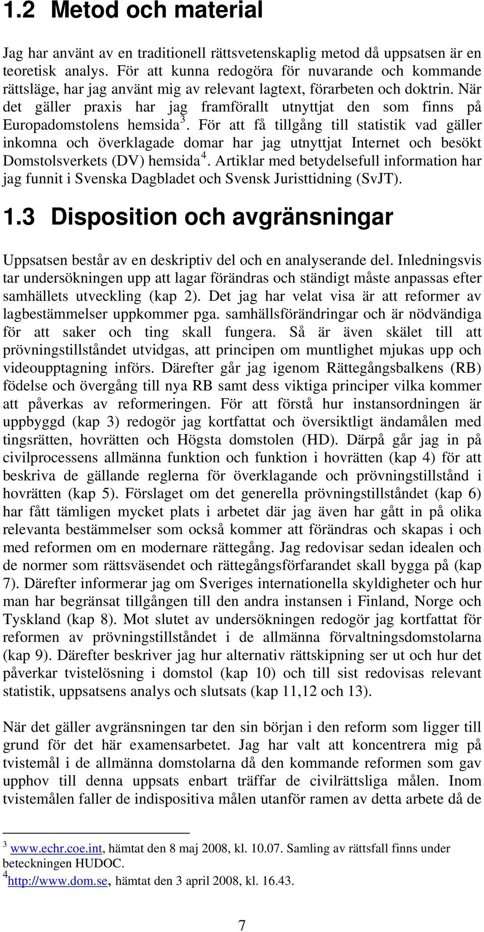 När det gäller praxis har jag framförallt utnyttjat den som finns på Europadomstolens hemsida 3.