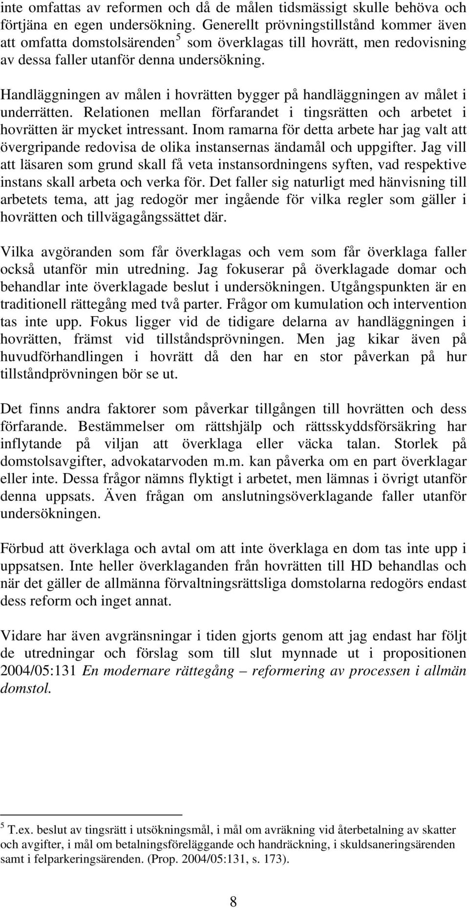 Handläggningen av målen i hovrätten bygger på handläggningen av målet i underrätten. Relationen mellan förfarandet i tingsrätten och arbetet i hovrätten är mycket intressant.