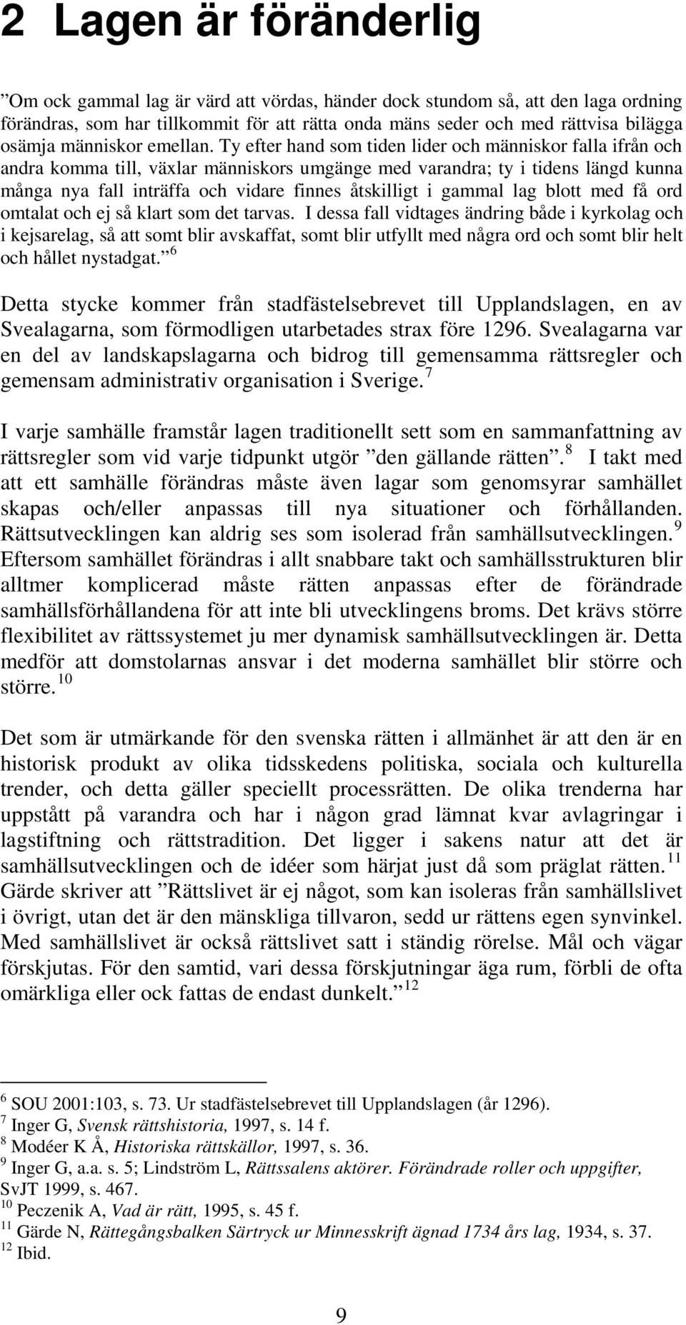 Ty efter hand som tiden lider och människor falla ifrån och andra komma till, växlar människors umgänge med varandra; ty i tidens längd kunna många nya fall inträffa och vidare finnes åtskilligt i