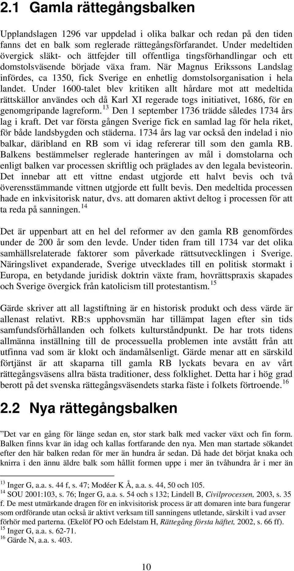 När Magnus Erikssons Landslag infördes, ca 1350, fick Sverige en enhetlig domstolsorganisation i hela landet.