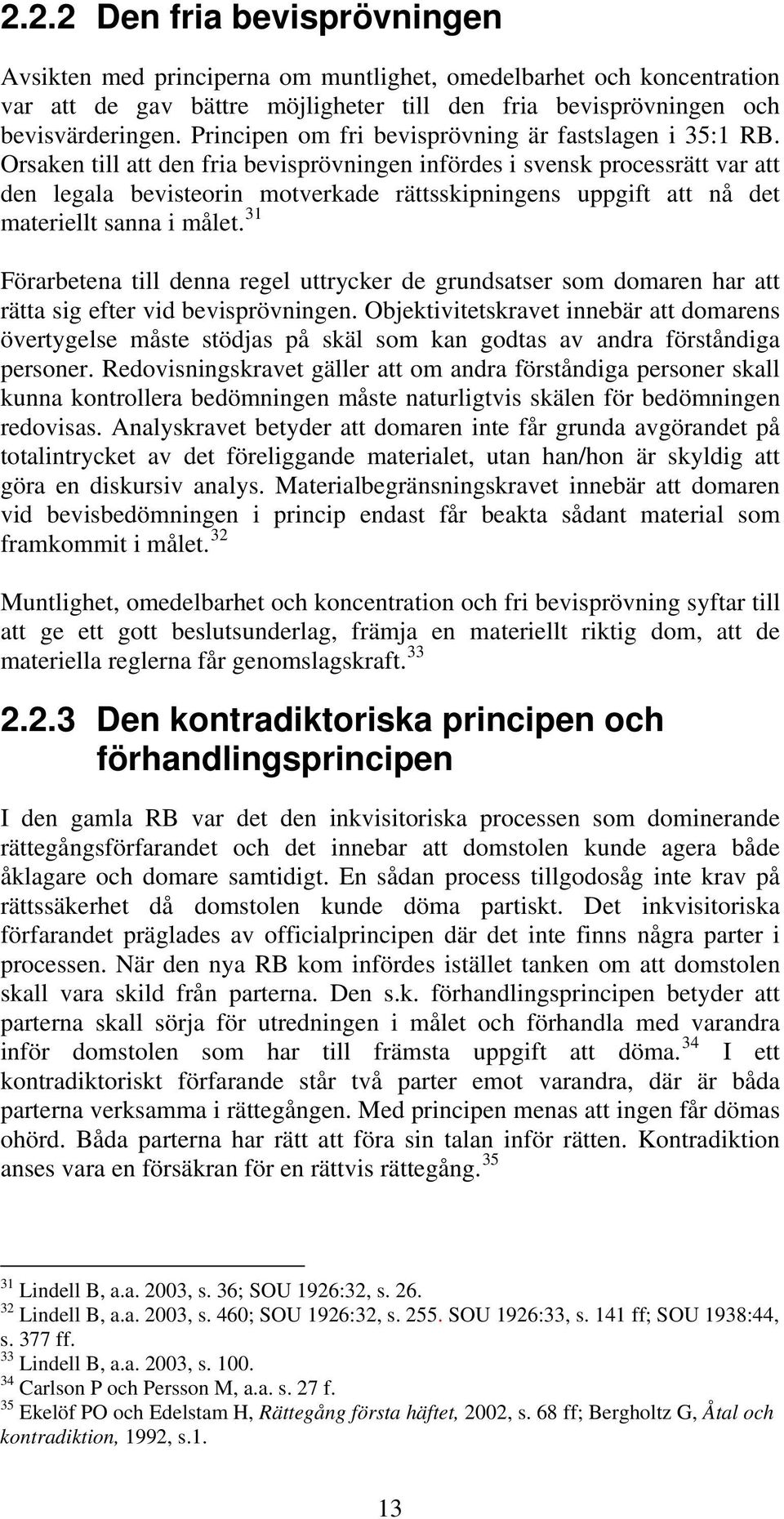 Orsaken till att den fria bevisprövningen infördes i svensk processrätt var att den legala bevisteorin motverkade rättsskipningens uppgift att nå det materiellt sanna i målet.