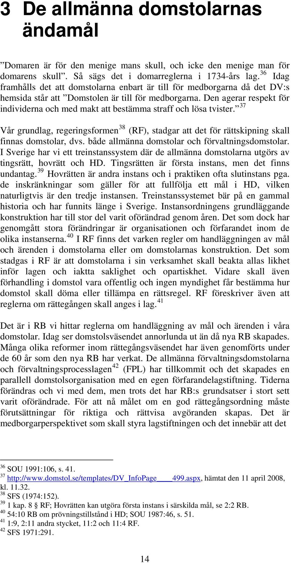 Den agerar respekt för individerna och med makt att bestämma straff och lösa tvister. 37 Vår grundlag, regeringsformen 38 (RF), stadgar att det för rättskipning skall finnas domstolar, dvs.