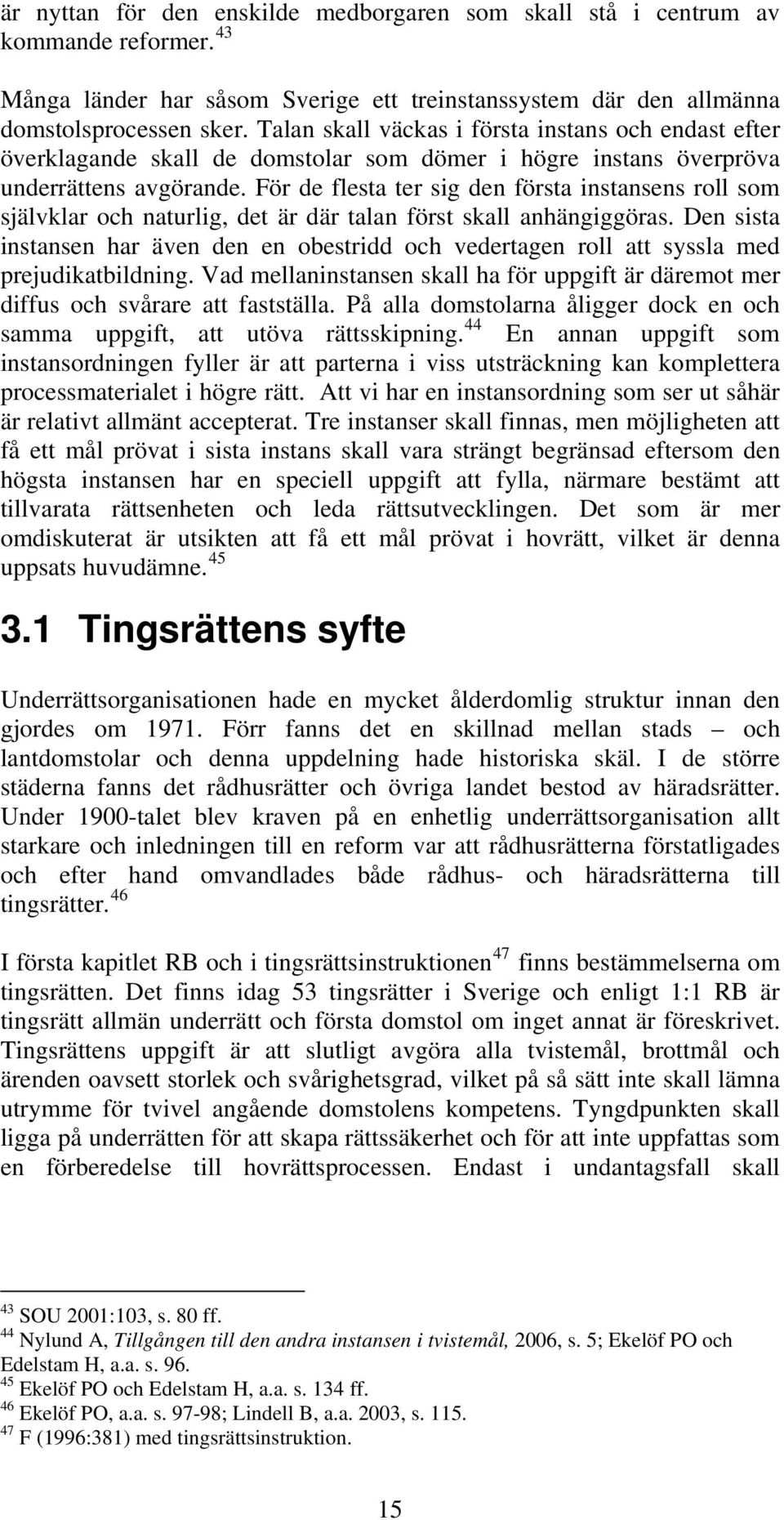 För de flesta ter sig den första instansens roll som självklar och naturlig, det är där talan först skall anhängiggöras.