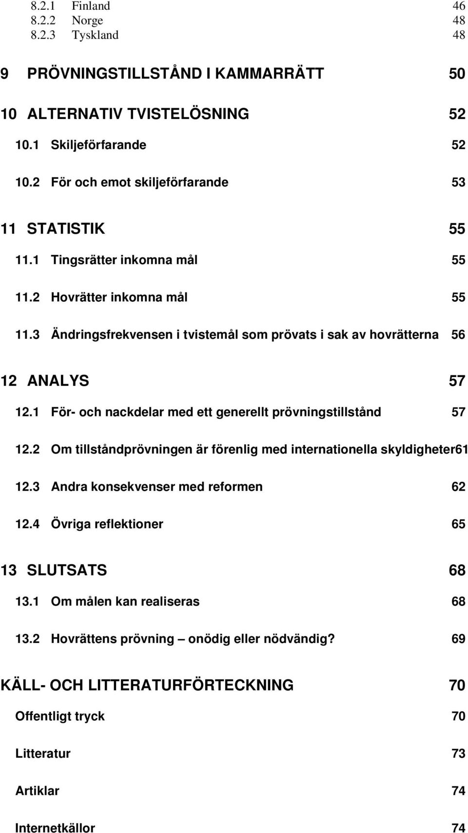 3 Ändringsfrekvensen i tvistemål som prövats i sak av hovrätterna 56 12 ANALYS 57 12.1 För- och nackdelar med ett generellt prövningstillstånd 57 12.