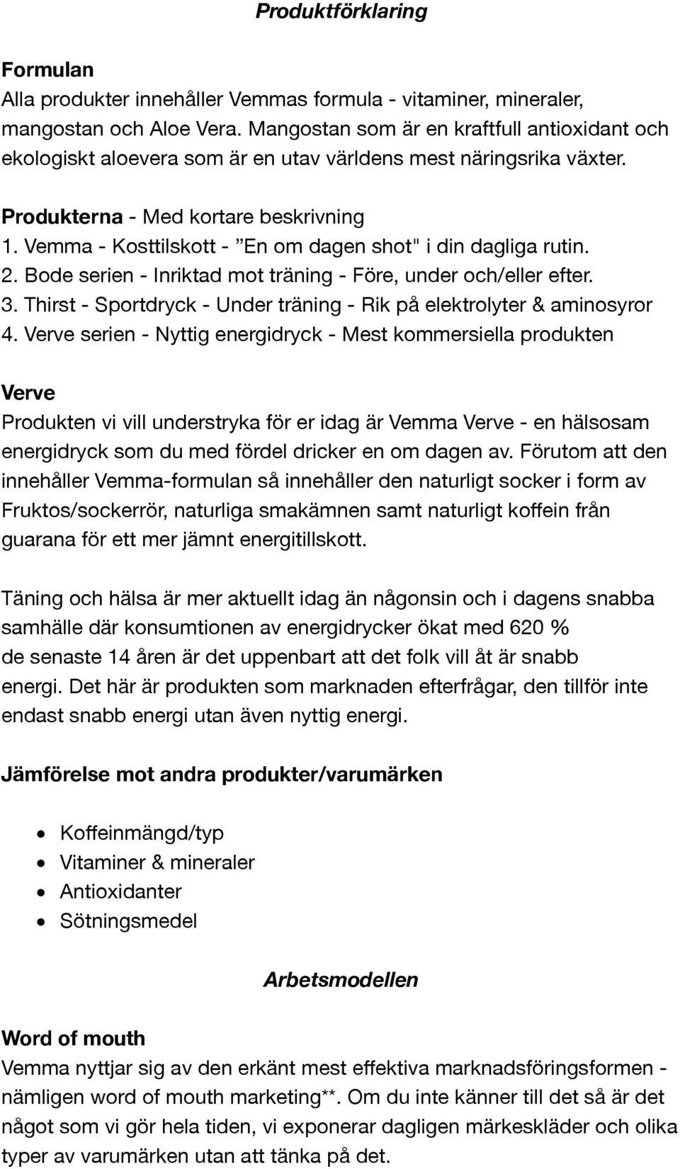 Vemma - Kosttilskott - En om dagen shot" i din dagliga rutin. 2. Bode serien - Inriktad mot träning - Före, under och/eller efter. 3.