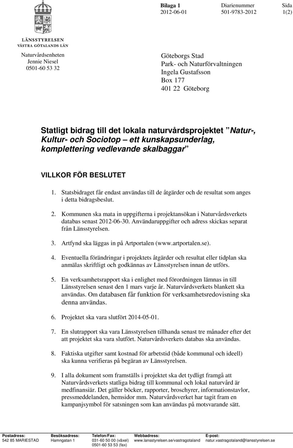 Statsbidraget får endast användas till de åtgärder och de resultat som anges i detta bidragsbeslut. 2. Kommunen ska mata in uppgifterna i projektansökan i Naturvårdsverkets databas senast 2012-06-30.