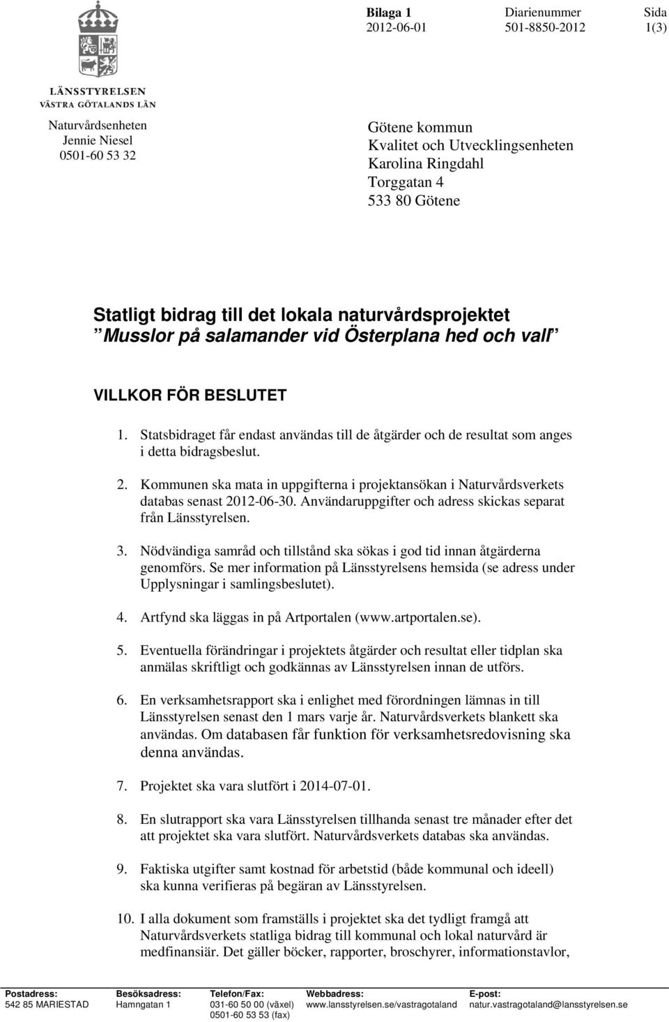 Kommunen ska mata in uppgifterna i projektansökan i Naturvårdsverkets databas senast 2012-06-30. Användaruppgifter och adress skickas separat från Länsstyrelsen. 3.