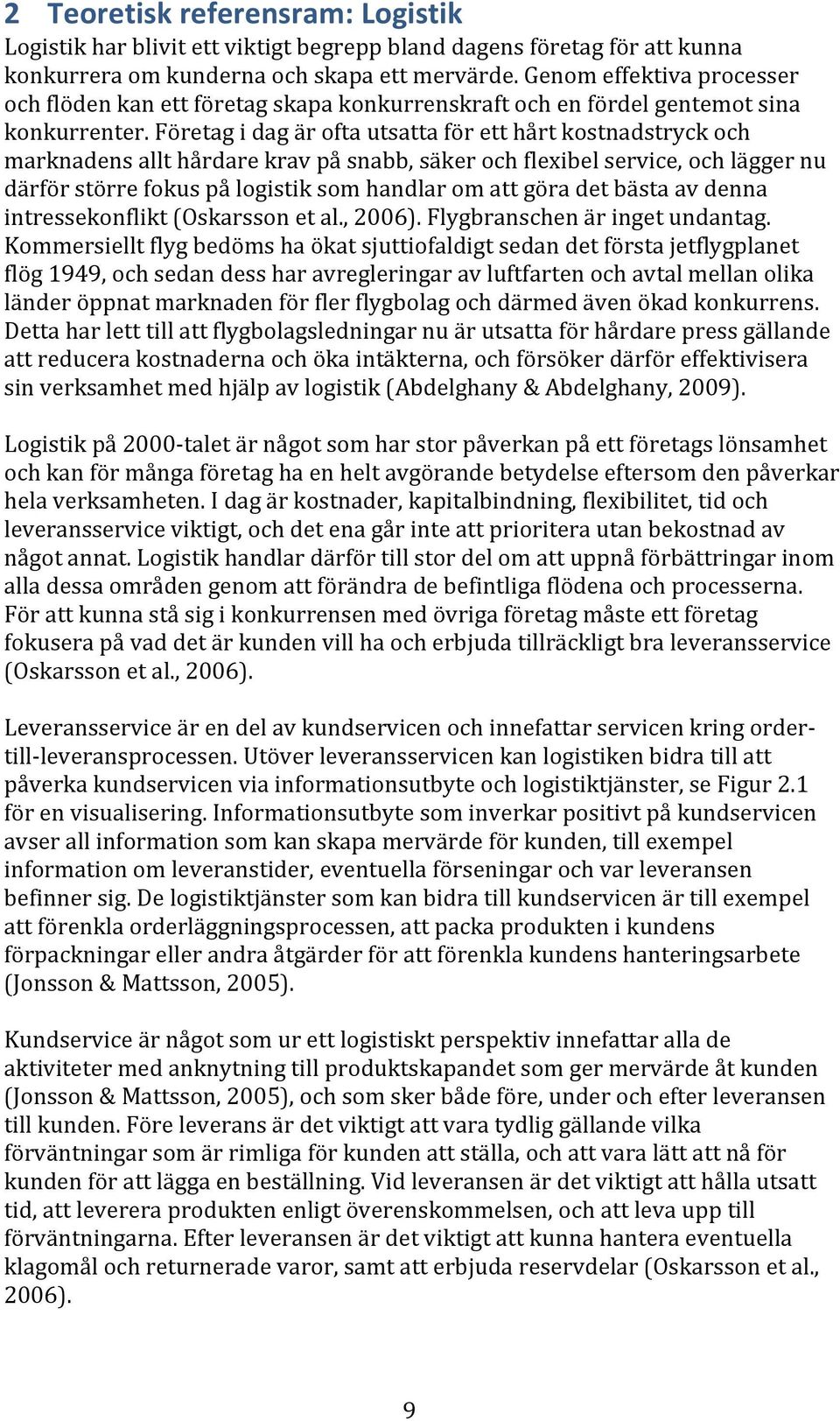 Företag i dag är ofta utsatta för ett hårt kostnadstryck och marknadens allt hårdare krav på snabb, säker och flexibel service, och lägger nu därför större fokus på logistik som handlar om att göra