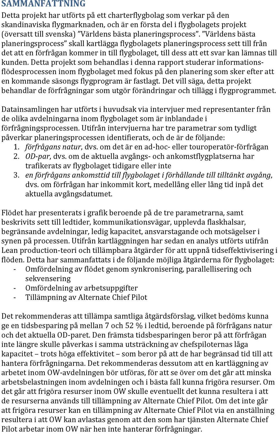 Världens bästa planeringsprocess skall kartlägga flygbolagets planeringsprocess sett till från det att en förfrågan kommer in till flygbolaget, till dess att ett svar kan lämnas till kunden.