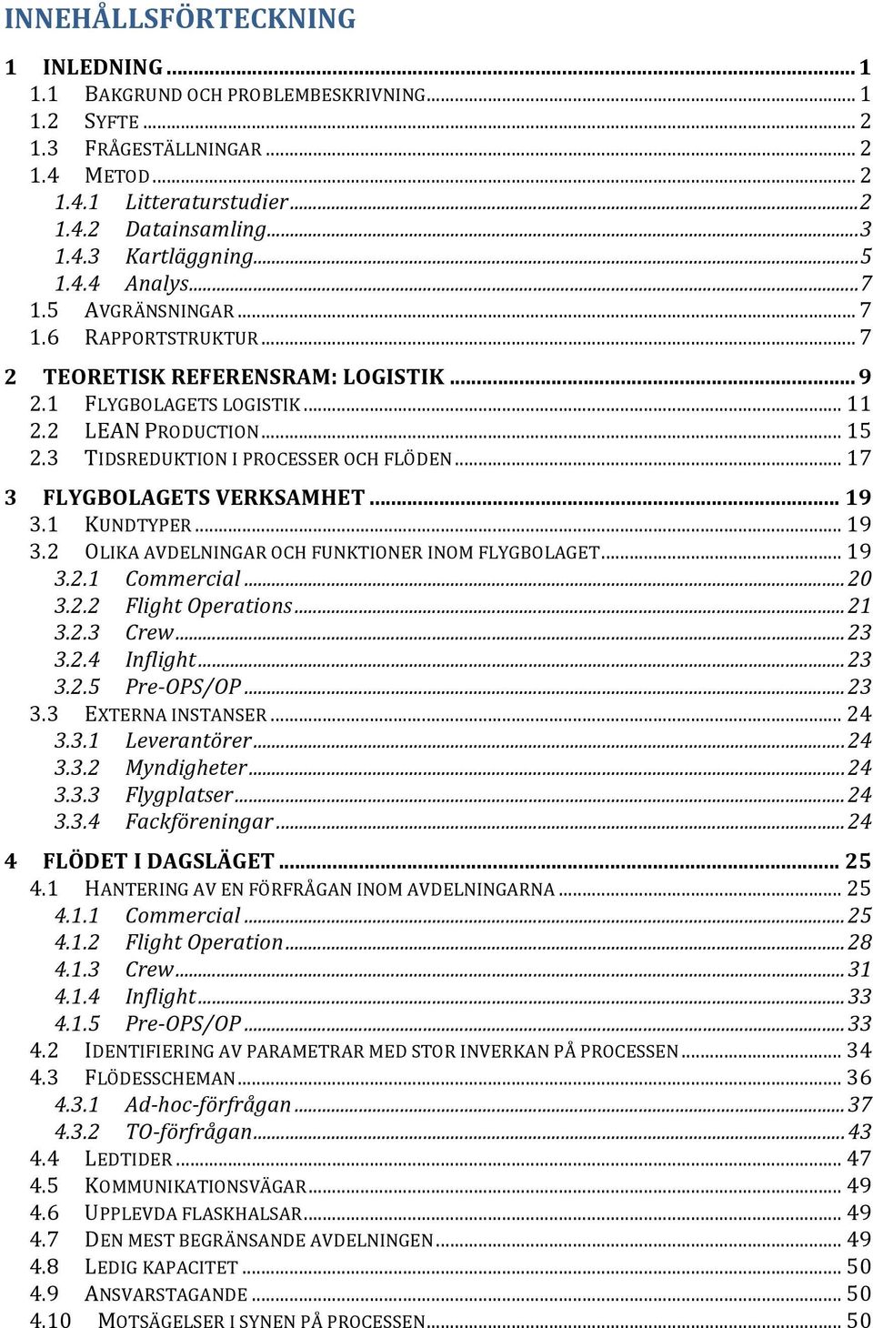 3 TIDSREDUKTION I PROCESSER OCH FLÖDEN... 17 3 FLYGBOLAGETS VERKSAMHET... 19 3.1 KUNDTYPER... 19 3.2 OLIKA AVDELNINGAR OCH FUNKTIONER INOM FLYGBOLAGET... 19 3.2.1 Commercial... 20 3.2.2 Flight Operations.
