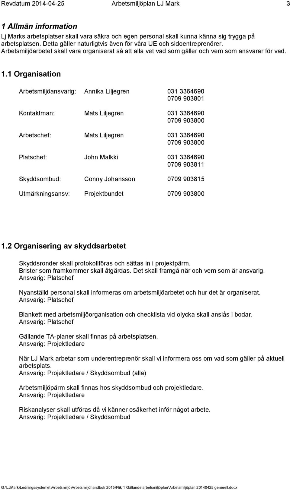 1 Organisation Arbetsmiljöansvarig: Annika Liljegren 031 3364690 0709 903801 Kontaktman: Mats Liljegren 031 3364690 0709 903800 Arbetschef: Mats Liljegren 031 3364690 0709 903800 Platschef: John