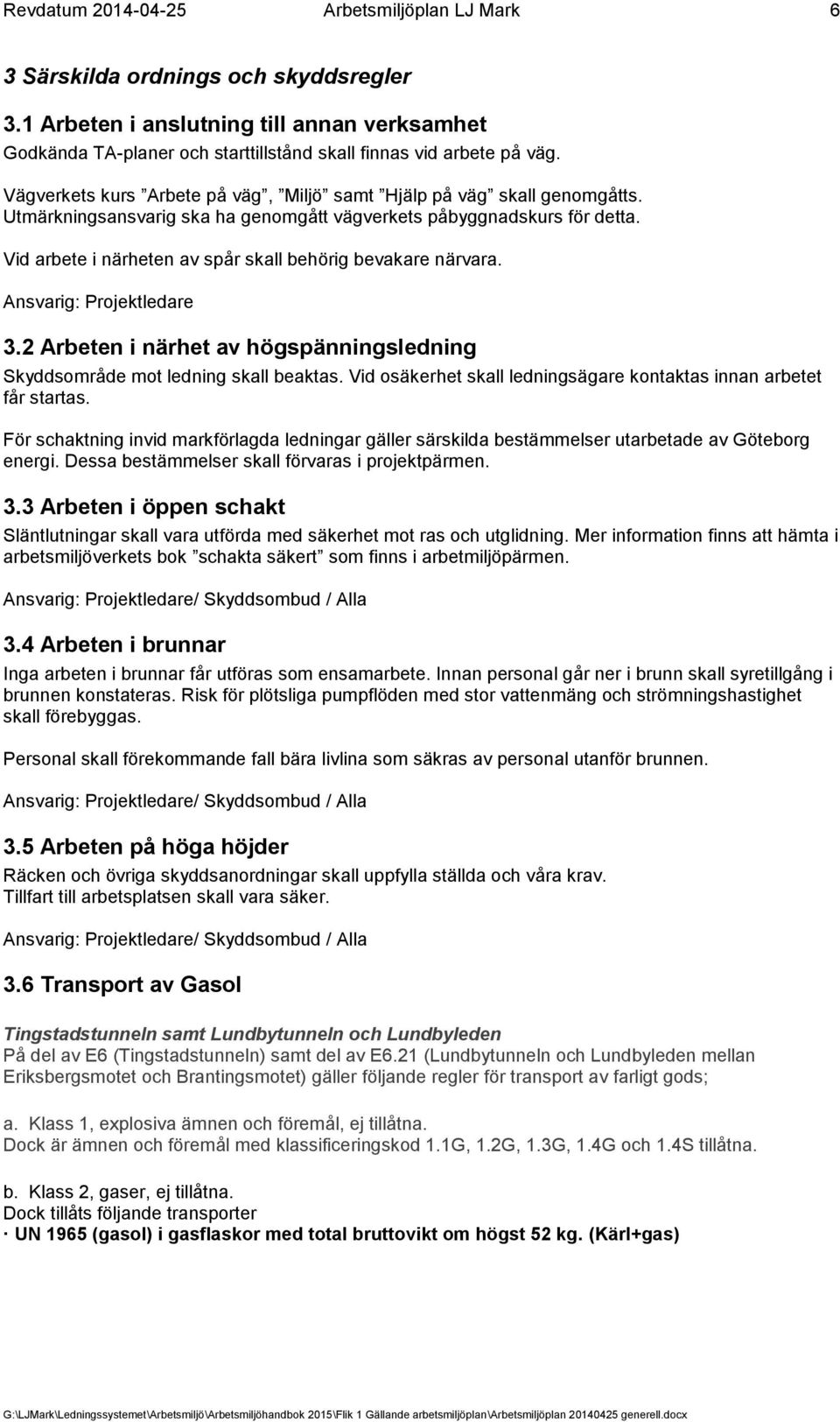 Vid arbete i närheten av spår skall behörig bevakare närvara. 3.2 Arbeten i närhet av högspänningsledning Skyddsområde mot ledning skall beaktas.