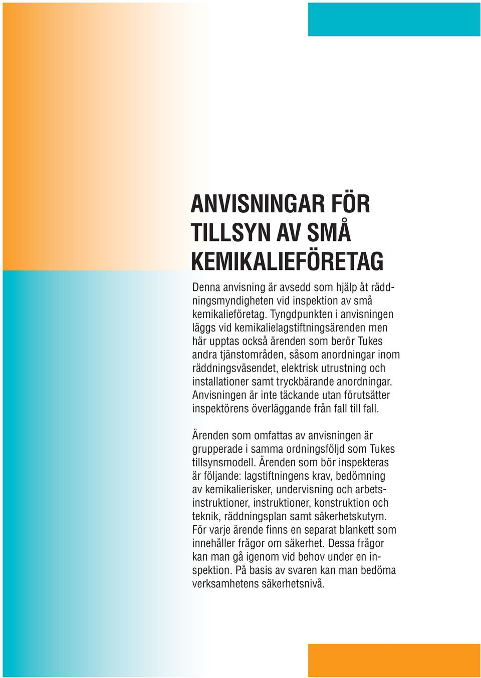 installationer samt tryckbärande anordningar. Anvisningen är inte täckande utan förutsätter inspektörens överläggande från fall till fall.