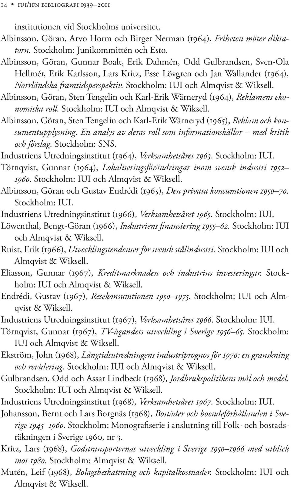 Stockholm: IUI och Almqvist & Wiksell. Albinsson, Göran, Sten Tengelin och Karl-Erik Wärneryd (1964), Reklamens ekonomiska roll. Stockholm: IUI och Almqvist & Wiksell.