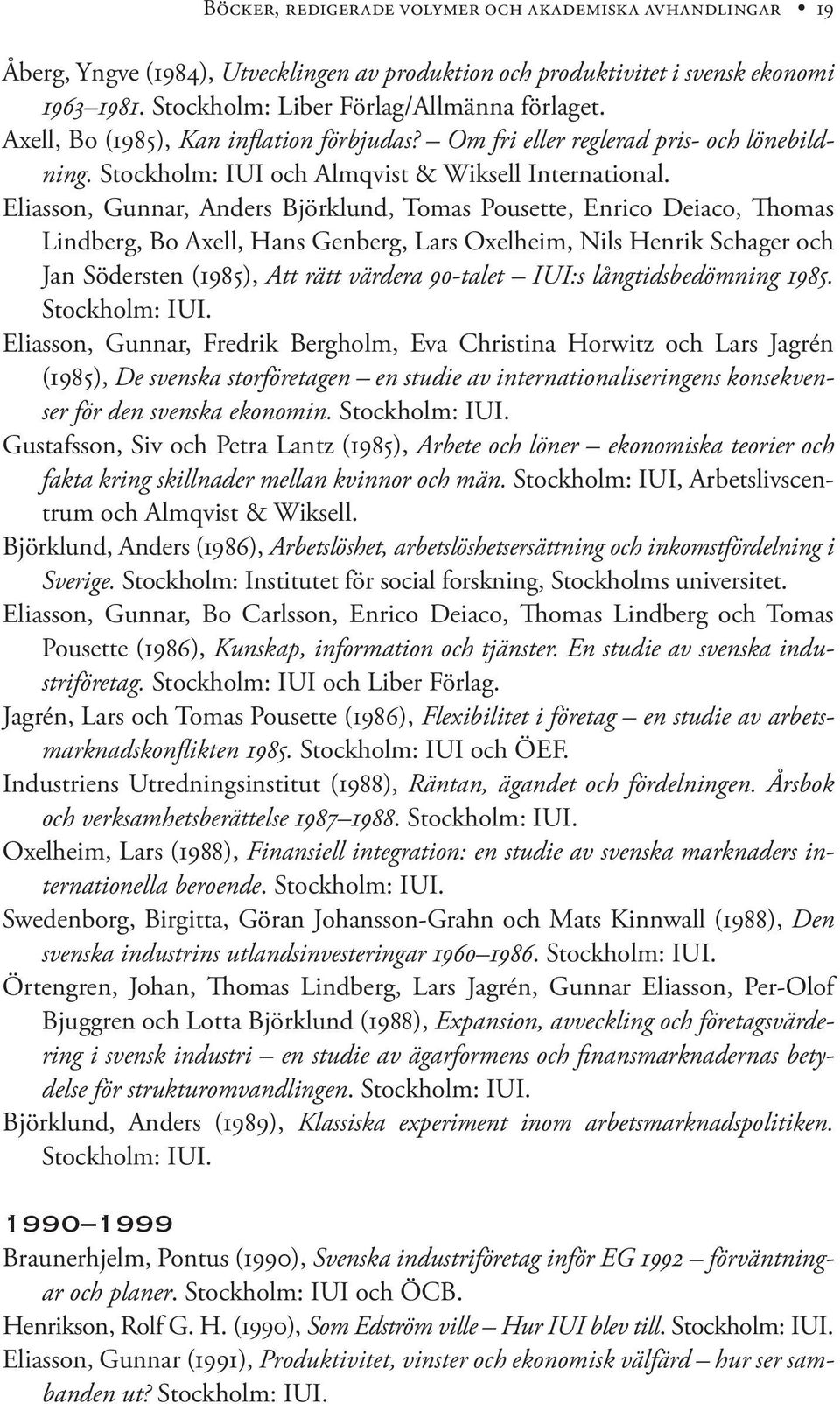 Eliasson, Gunnar, Anders Björklund, Tomas Pousette, Enrico Deiaco, Thomas Lindberg, Bo Axell, Hans Genberg, Lars Oxelheim, Nils Henrik Schager och Jan Södersten (1985), Att rätt värdera 90-talet