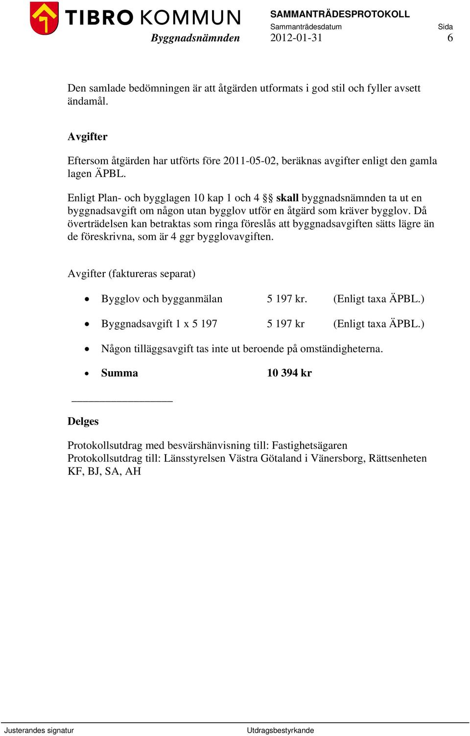 Enligt Plan- och bygglagen 10 kap 1 och 4 skall byggnadsnämnden ta ut en byggnadsavgift om någon utan bygglov utför en åtgärd som kräver bygglov.