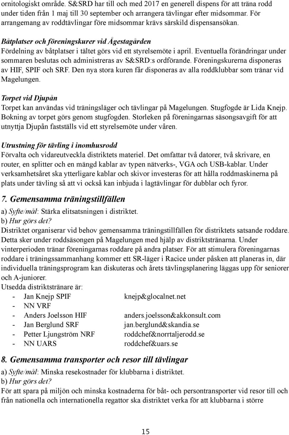 Eventuella förändringar under sommaren beslutas och administreras av S&SRD:s ordförande. Föreningskurerna disponeras av HIF, SPIF och SRF.