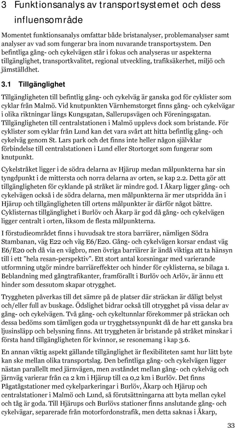 1 Tillgänglighet Tillgängligheten till befintlig gång- och cykelväg är ganska god för cyklister som cyklar från Malmö.