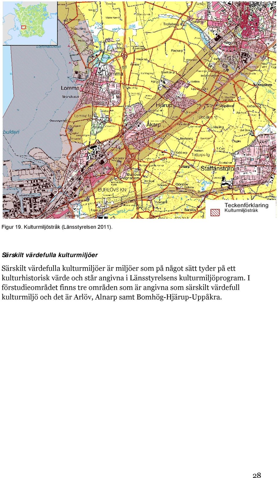 sätt tyder på ett kulturhistorisk värde och står angivna i Länsstyrelsens kulturmiljöprogram.