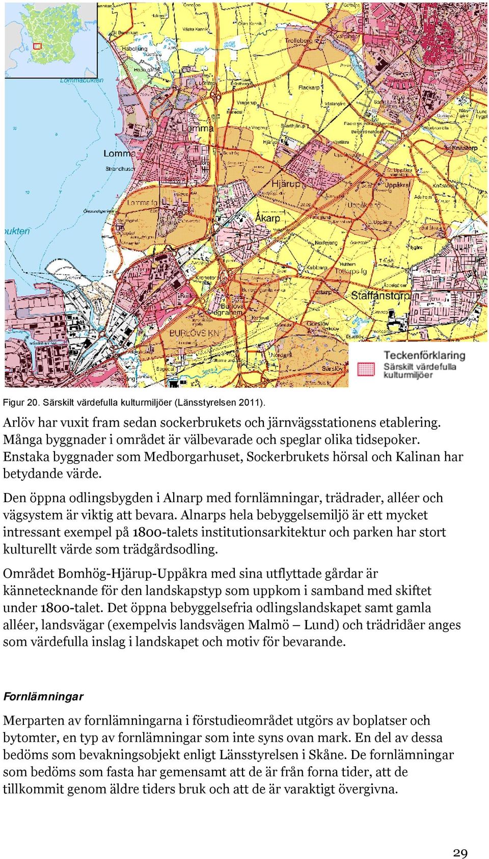 Den öppna odlingsbygden i Alnarp med fornlämningar, trädrader, alléer och vägsystem är viktig att bevara.