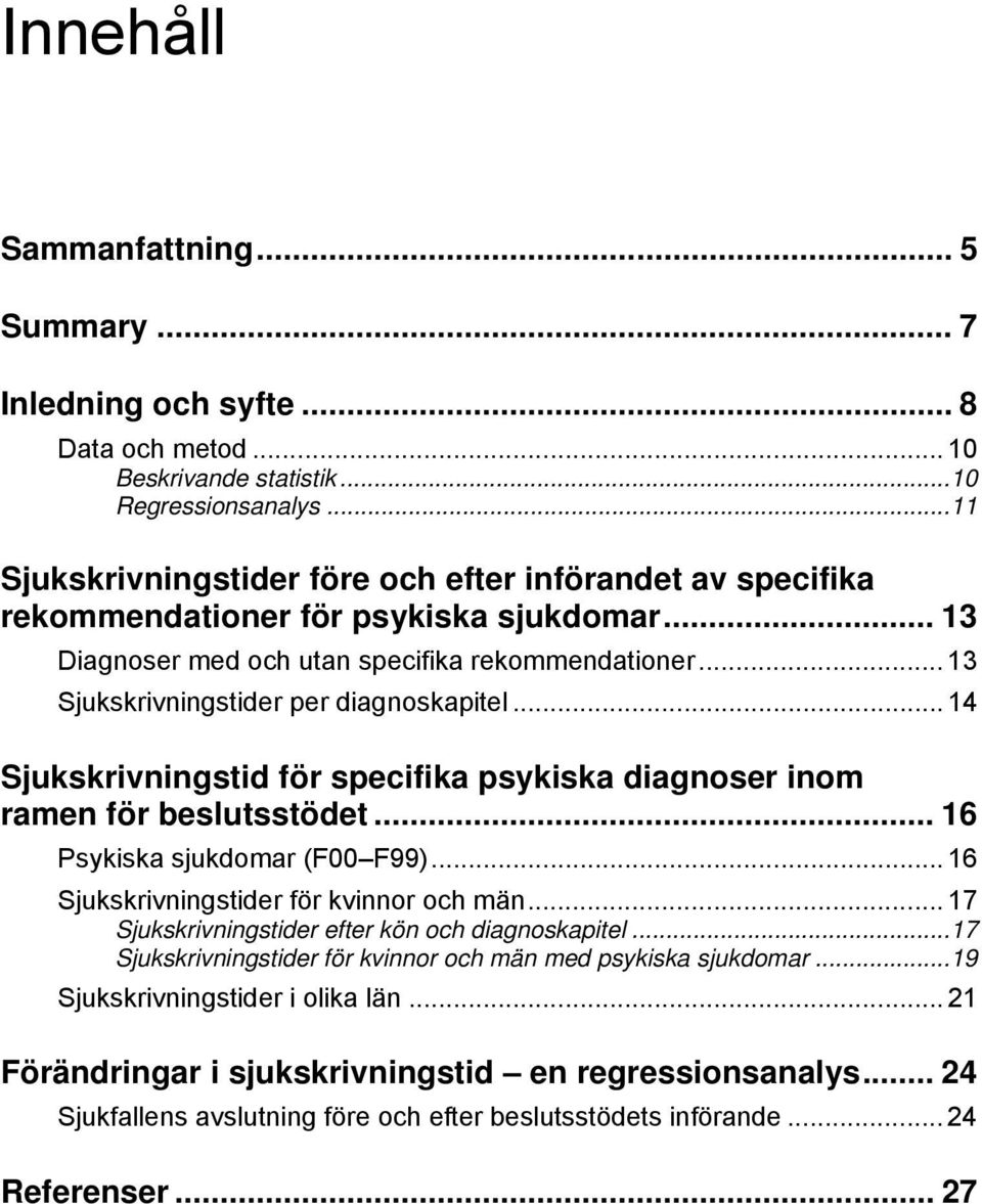 .. 13 Sjukskrivningstider per diagnoskapitel... 14 Sjukskrivningstid för specifika psykiska diagnoser inom ramen för beslutsstödet... 16 Psykiska sjukdomar (F00 F99).