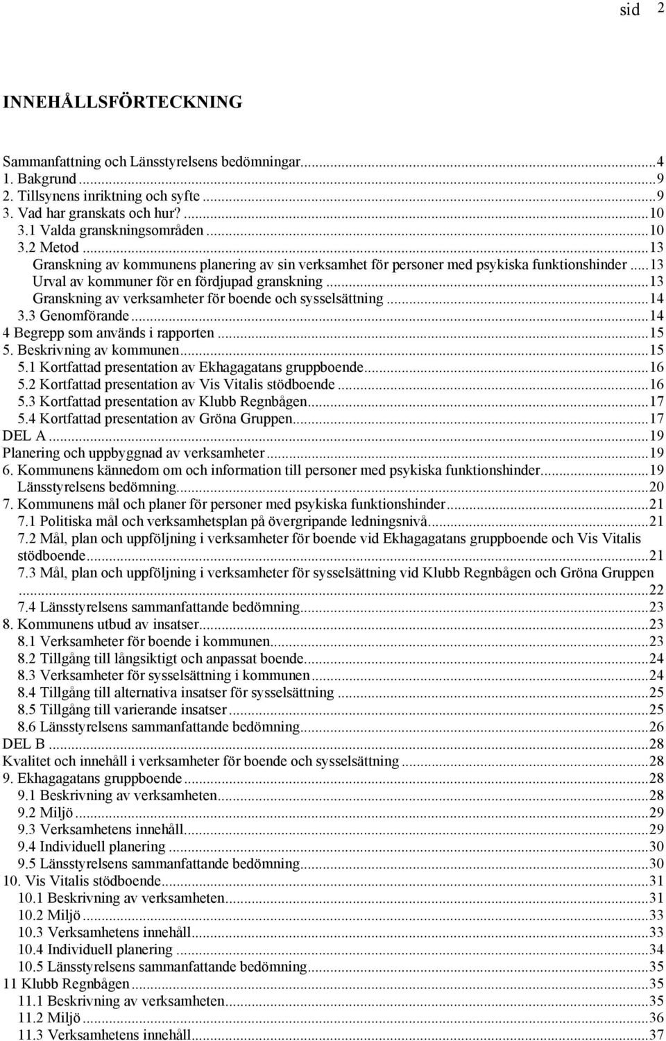 ..13 Granskning av verksamheter för boende och sysselsättning...14 3.3 Genomförande...14 4 Begrepp som används i rapporten...15 5. Beskrivning av kommunen...15 5.1 Kortfattad presentation av Ekhagagatans gruppboende.