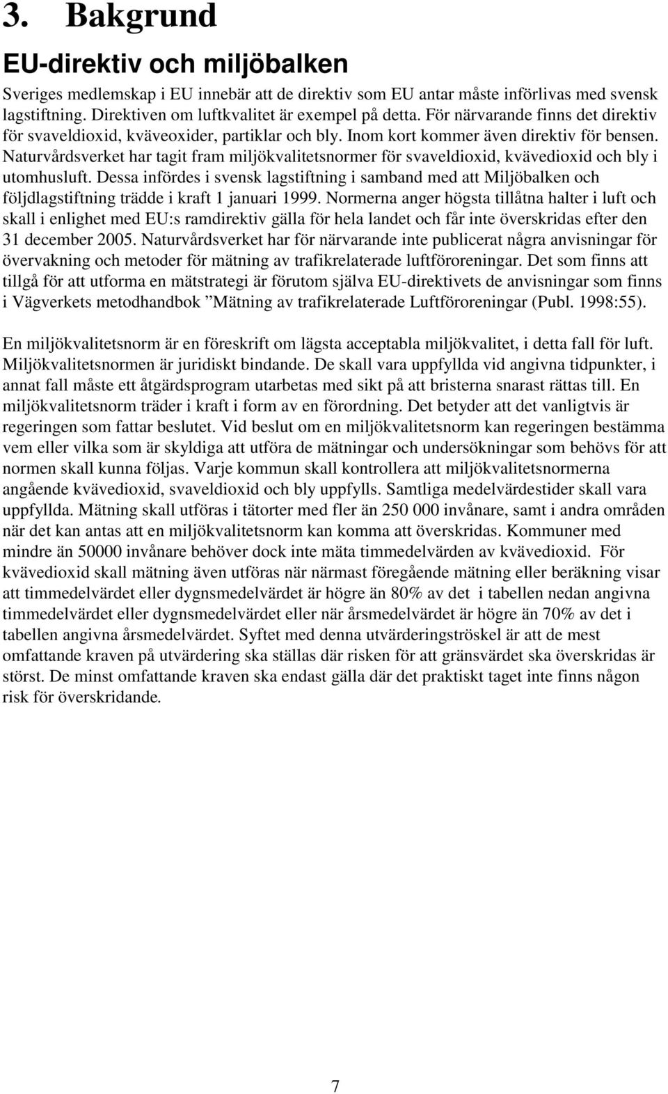 Naturvårdsverket har tagit fram miljökvalitetsnormer för svaveldioxid, kvävedioxid och bly i utomhusluft.